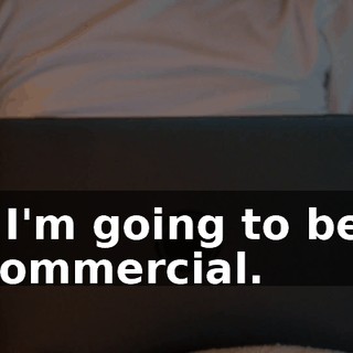 So I'm going to be in a commercial.