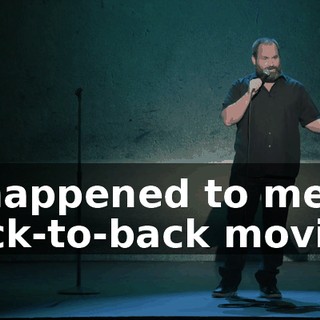 It happened to me in back-to-back movies,