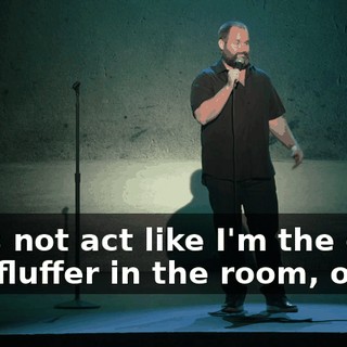 Let's not act like I'm the only self-fluffer in the room, okay?