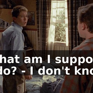 - What am I supposed to do? - I don't know.