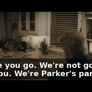 There you go. We're not gonna kill you. We're Parker's parents.