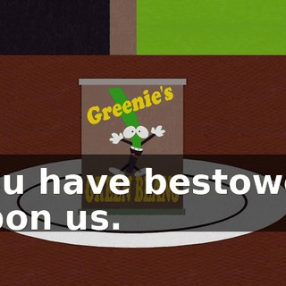 you have bestowed upon us.
