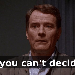 If you can't decide,