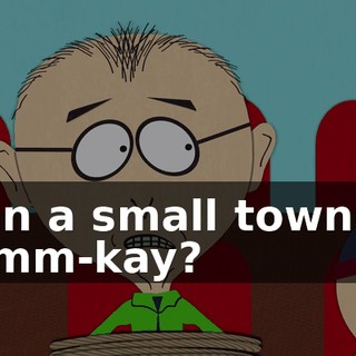 in a small town, mm-kay?