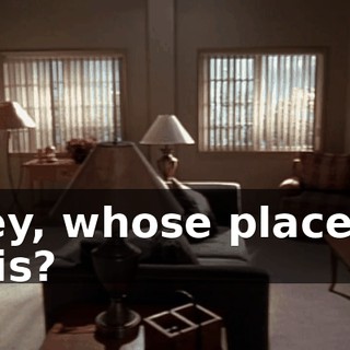 Hey, whose place is this?