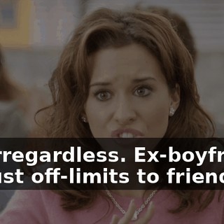 OK, irregardless. Ex-boyfriends are just off-limits to friends.