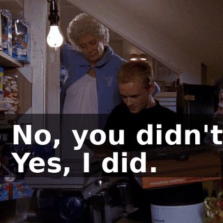 - No, you didn't. - Yes, I did.