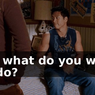 So, what do you want to do?