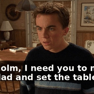 Malcolm, I need you to make a salad and set the table.