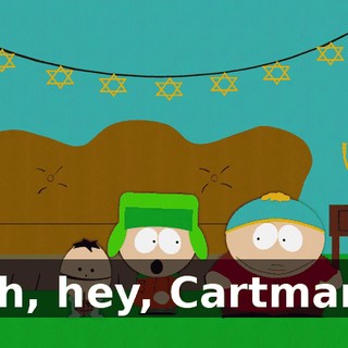 Oh, hey, Cartman!