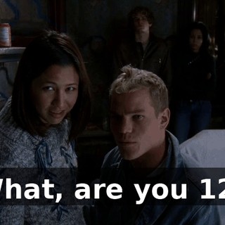 What, are you 12?