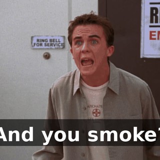 And you smoke?