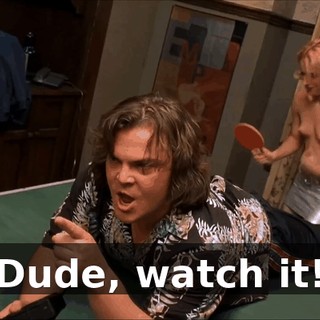 Dude, watch it!