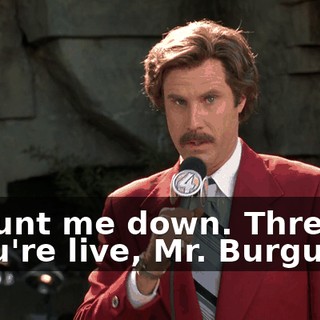 - Count me down. Three? - You're live, Mr. Burgundy.