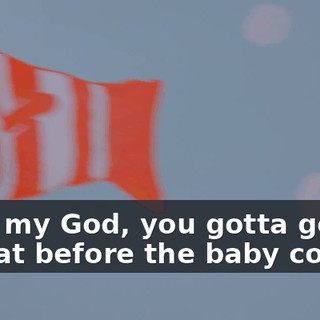 - Oh, my God, you gotta get rid of that before the baby comes.