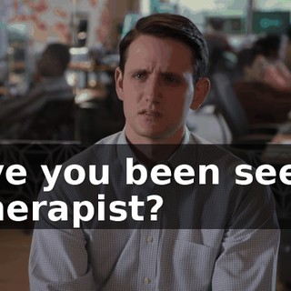 Have you been seeing a therapist?