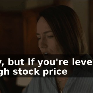 - Sorry, but if you're leveraging the high stock price
