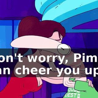 Don't worry, Pim. I can cheer you up.