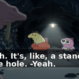 -Yeah. It's, like, a standard mole hole. -Yeah.