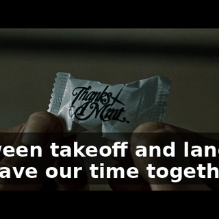 Between takeoff and landing, we have our time together,