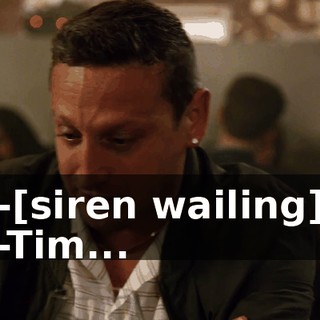 -[siren wailing] -Tim...