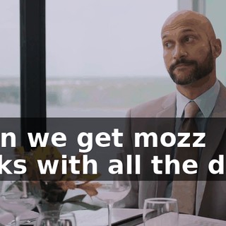 - Can we get mozz sticks with all the dips?