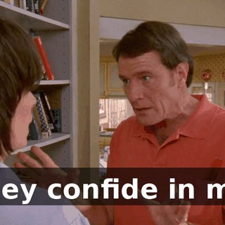 They confide in me,