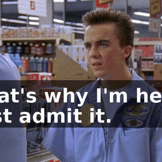 That's why I'm here. Just admit it.