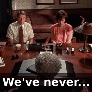 We've never...