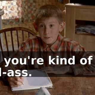 but you're kind of a... bad-ass.