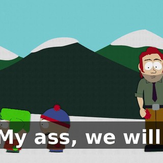 My ass, we will.