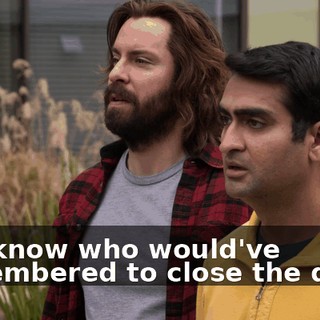 You know who would've remembered to close the door?
