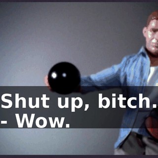 Shut up, bitch. - Wow.
