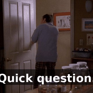 Quick question.