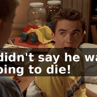 I didn't say he was going to die!