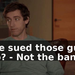 - He sued those guys too? - Not the band.