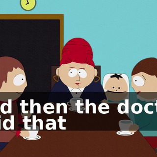 And then the doctor said that
