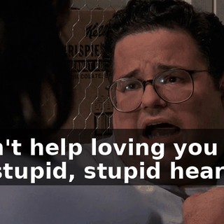 I can't help loving you with my stupid, stupid heart.
