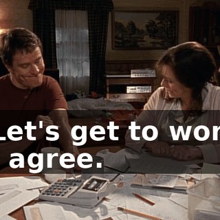 - Let's get to work. - I agree.