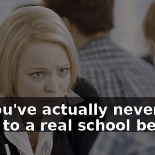 So you've actually never been to a real school before?