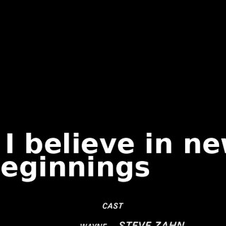 * I believe in new beginnings