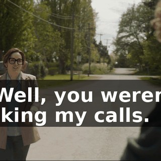 - Well, you weren't taking my calls.