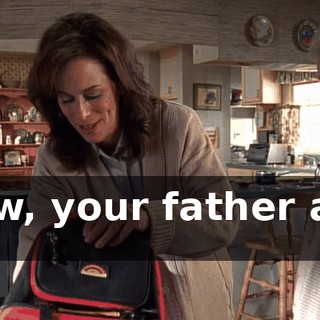 Now, your father and I