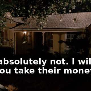 No, absolutely not. I will not let you take their money.