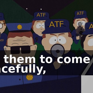 Tell them to come out peacefully,