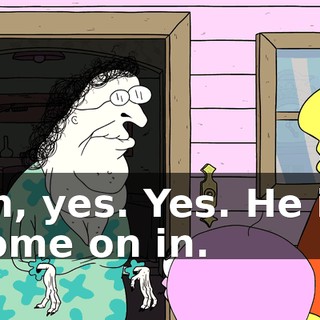 Oh, yes. Yes. He is. Come on in.