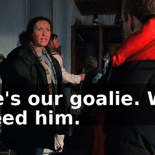 He's our goalie. We need him.