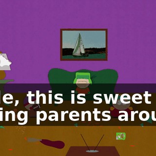 Dude, this is sweet not having parents around.