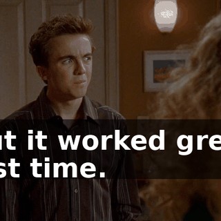But it worked great last time.