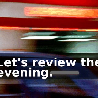 Let's review the evening.